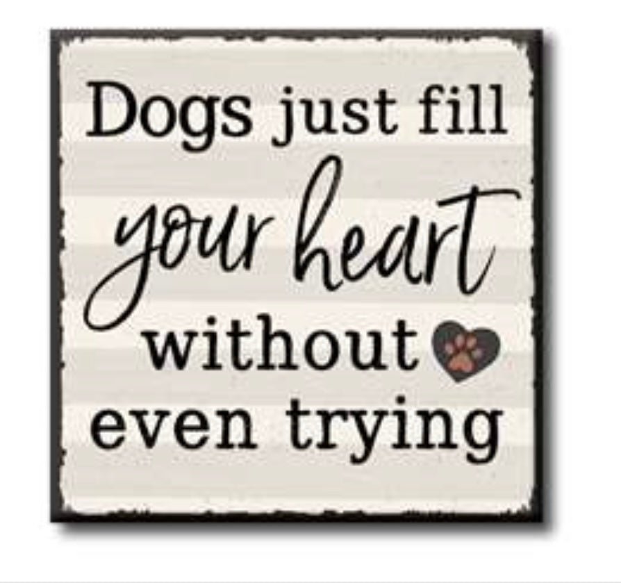 Dogs Just Fill Your Heart Sign - Gussied Up Pet Boutique
