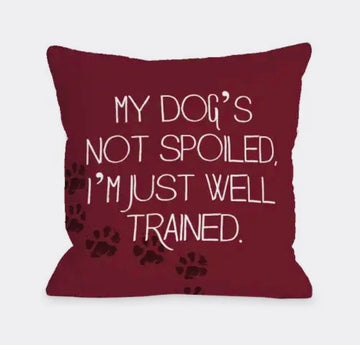 Pillow -My Dog's Not Spoiled